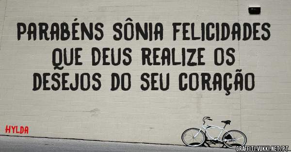 Parabéns Sônia felicidades 
Que Deus realize os desejos do seu coração 