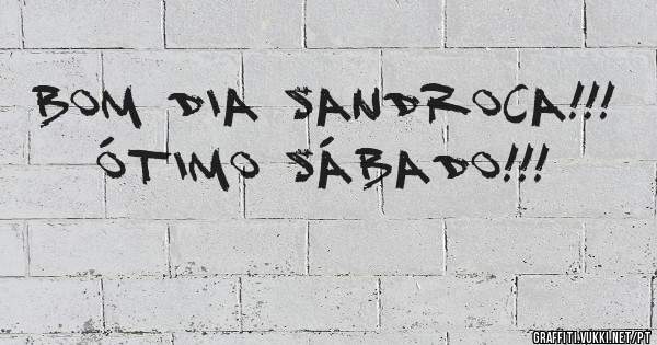 Bom dia Sandroca!!! Ótimo sábado!!!