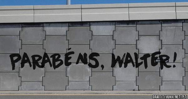PARABÉNS, WALTER!