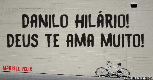 Danilo Hilário!
Deus te ama muito!