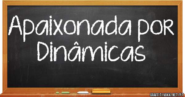 Apaixonada por Dinâmicas 