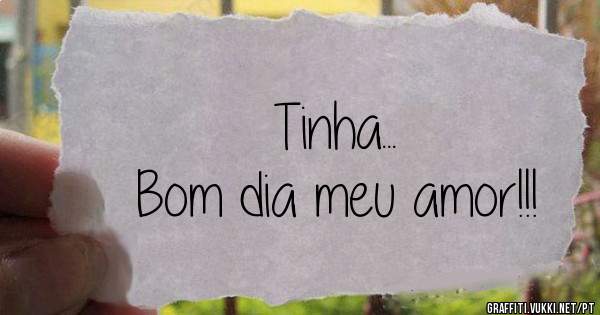              Tinha...
Bom dia meu amor!!!