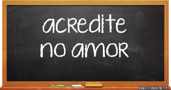 acredite
no amor