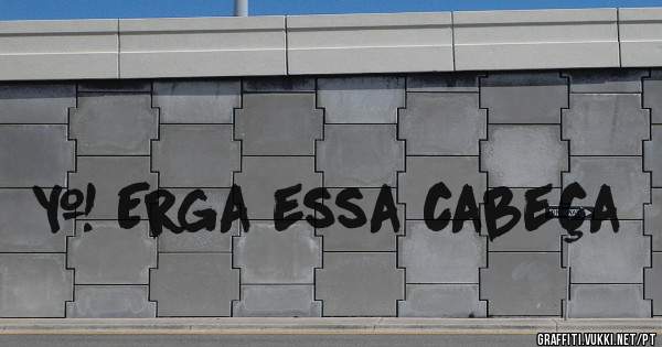 # Erga essa cabeça