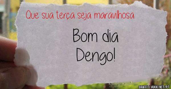 Bom dia
Dengo!