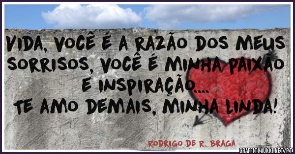 Vida, você é a razão dos meus sorrisos, você é minha paixão e inspiração....
Te amo demais, minha linda!