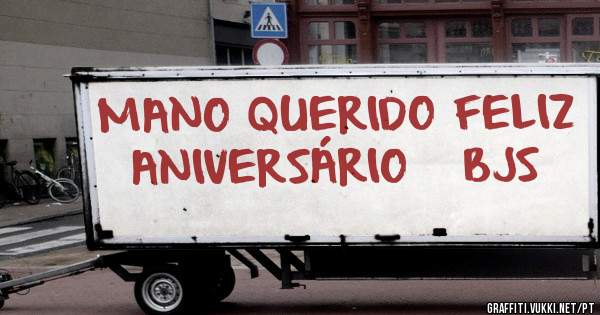 MANO QUERIDO FELIZ  ANIVERSÁRIO   BJS