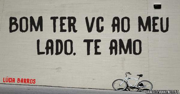 Bom ter vc ao meu lado. Te amo