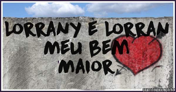 Lorrany e Lorran
   Meu bem
        Maior 
   