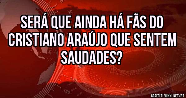 SERÁ QUE AINDA HÁ Fãs DO CRISTIANO ARAÚJO QUE SENTEM SAUDADES?