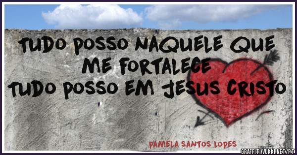 Tudo posso naquele que me fortalece 
Tudo posso em jesus cristo