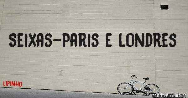 Seixas-Paris e Londres 