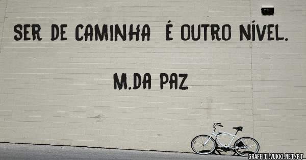 Ser de CAMINHA  é outro nível.

                                M.da Paz