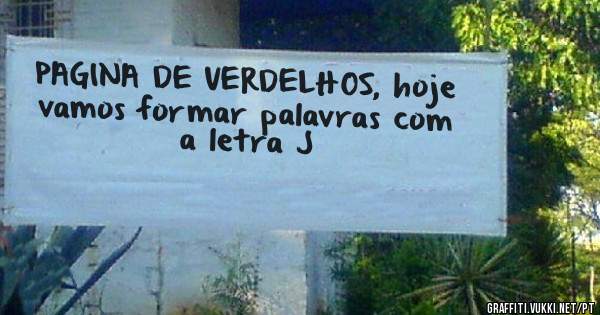 PAGINA DE VERDELHOS, hoje vamos formar palavras com a letra J