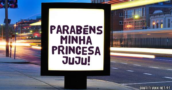 parabéns minha princesa juju!