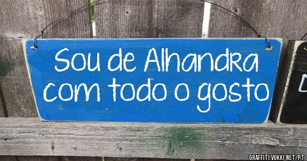 Sou de Alhandra com todo o gosto
