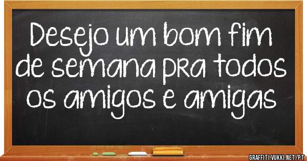 Desejo um bom fim de semana pra todos os amigos e amigas 