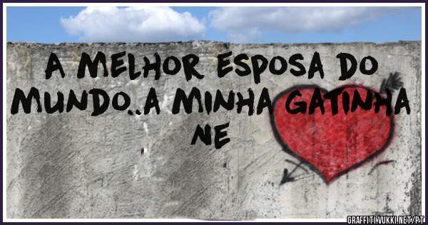 A melhor esposa do mundo..a minha gatinha Ne