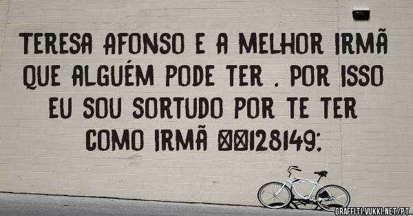 Teresa Afonso e a melhor irmã que alguém pode ter . Por isso eu sou sortudo por te ter como irmã 💕