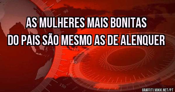 As mulheres mais bonitas do pais são mesmo as de Alenquer