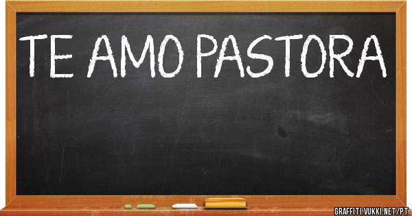 TE AMO PASTORA ❤