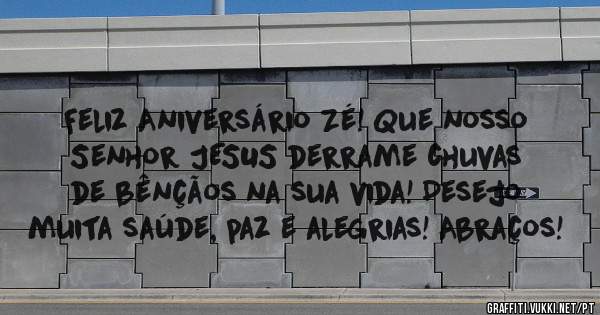 Feliz Aniversário Zé! Que nosso Senhor JESUS derrame chuvas de bênçãos na sua vida! Desejo muita saúde, paz e alegrias! Abraços!