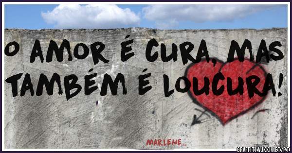 O amor é cura, mas também é loucura!