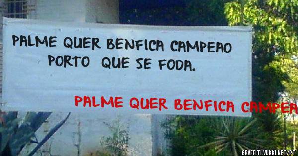 PALME QUER BENFICA CAMPEAO  PORTO  QUE SE FODA.