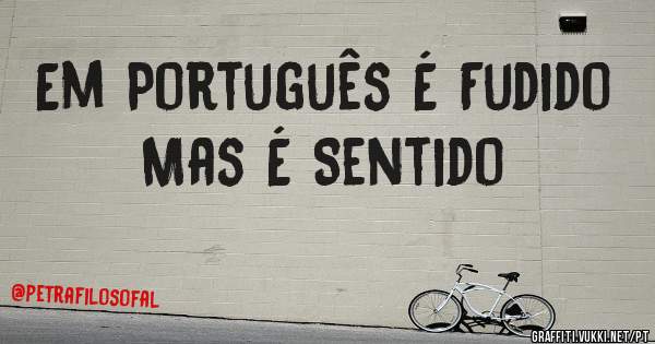 Em Português É Fudido Mas É Sentido