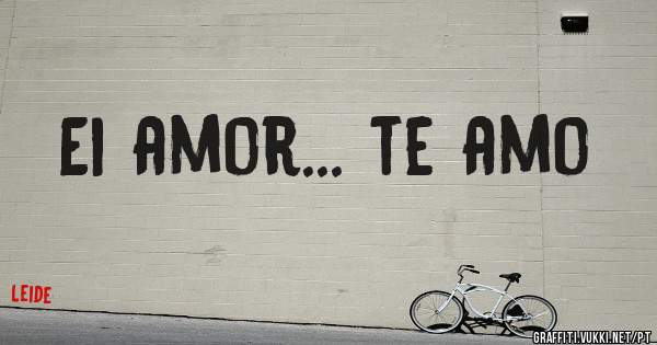 Ei amor... te amo 