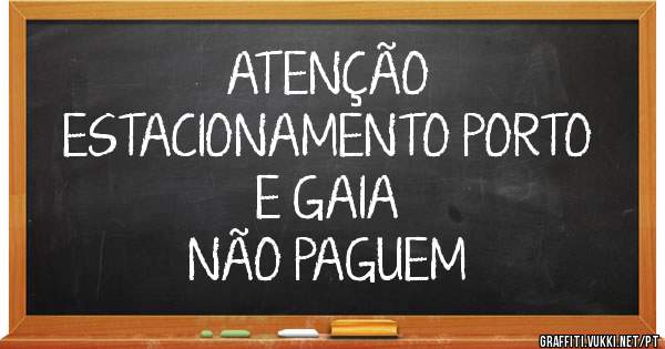                          ATENÇÃO 
    ESTACIONAMENTO PORTO E GAIA
                      NÃO PAGUEM