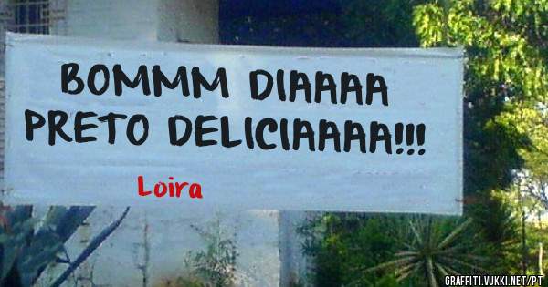 BOMMM DIAAAA PRETO DELICIAAAA!!!