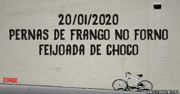 20/01/2020
Pernas de frango no forno
Feijoada de choco