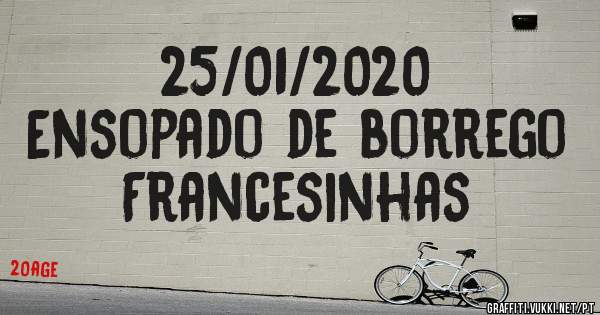 25/01/2020
Ensopado de borrego 
Francesinhas