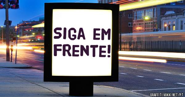 Siga em frente!