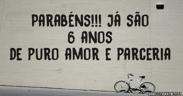 Parabéns!!! Já são 6 anos
de puro amor e parceria 