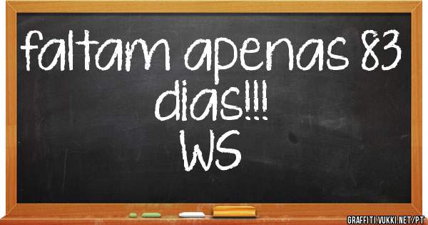 faltam apenas 83 dias!!!
                  WS