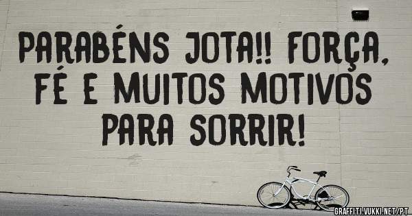 Parabéns Jota!! Força, fé e muitos motivos para sorrir!