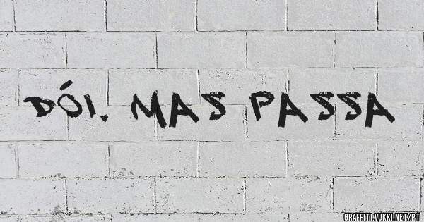 Dói. Mas passa