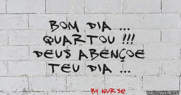 BOM DIA ... 
QUARTOU !!!
DEUS ABENÇOE 
TEU DIA ...