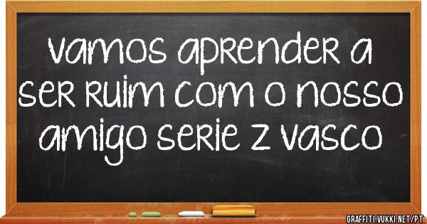 vamos aprender a ser ruim com o nosso amigo serie z vasco