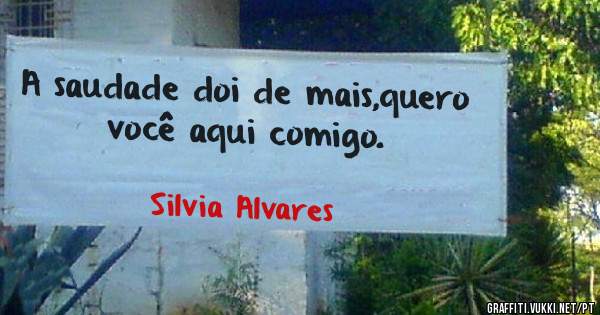 A saudade doi de mais,quero você aqui comigo.