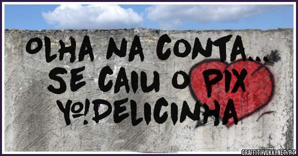 Olha na conta...
Se caiu o PIX
#Delicinha