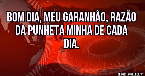 Bom dia, meu garanhão, razão da punheta minha de cada dia.