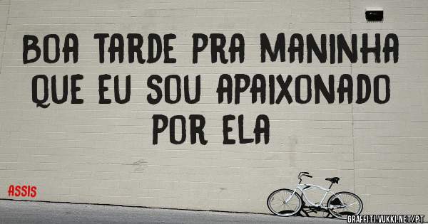 Boa tarde pra maninha que eu sou apaixonado por ela 