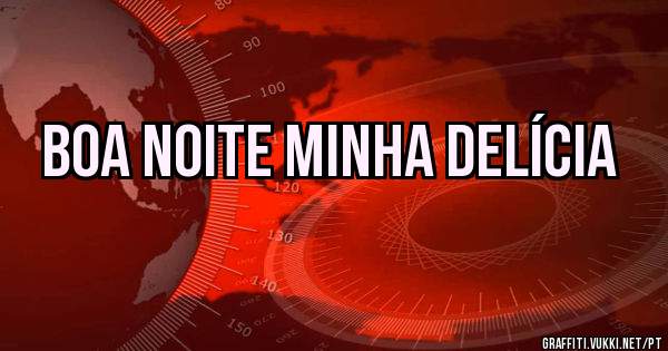 Boa noite minha delícia 
