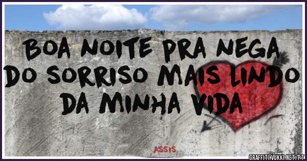 Boa noite pra nega do sorriso mais lindo da minha vida 