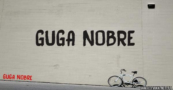 GUGA NOBRE