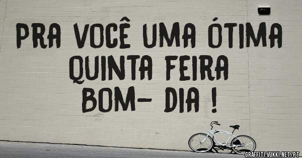 Pra você uma ótima quinta feira 
Bom- dia !