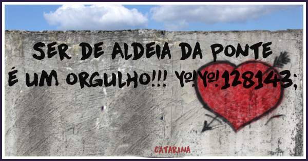 Ser de Aldeia da Ponte é um orgulho!!! 💏 